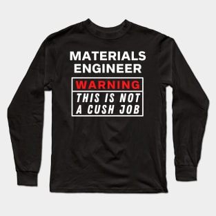 Materials engineer Warning this is not a cush job Long Sleeve T-Shirt